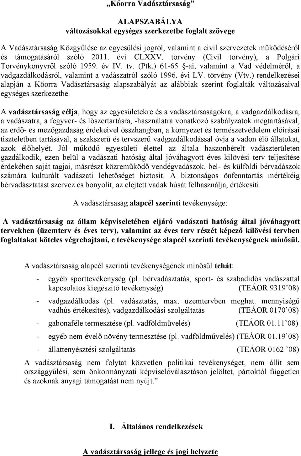 törvény (Vtv.) rendelkezései alapján a Kőorra Vadásztársaság alapszabályát az alábbiak szerint foglalták változásaival egységes szerkezetbe.