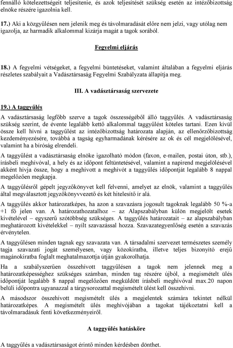 ) A fegyelmi vétségeket, a fegyelmi büntetéseket, valamint általában a fegyelmi eljárás részletes szabályait a Vadásztársaság Fegyelmi Szabályzata állapítja meg. 19.) A taggyűlés III.