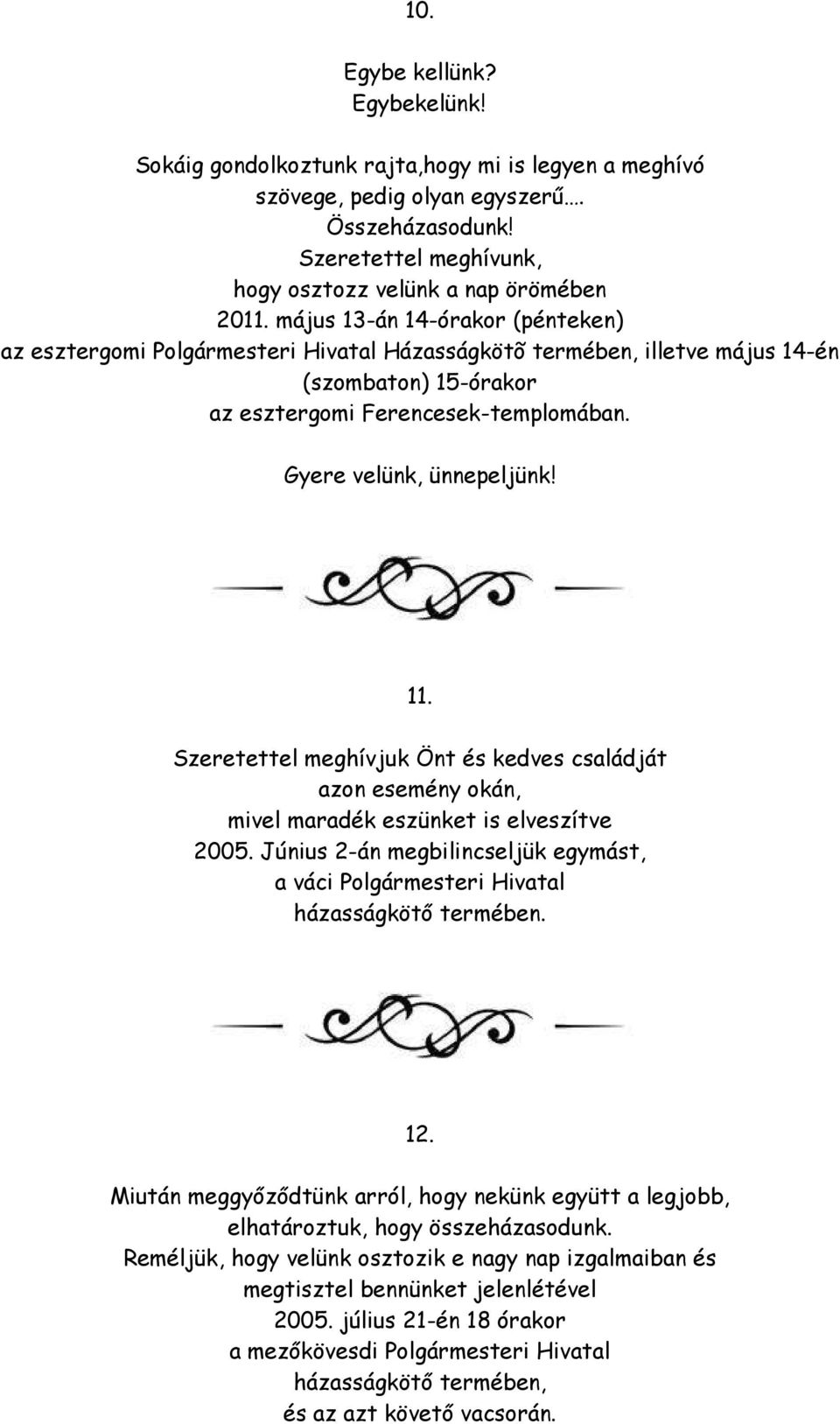 11. Szeretettel meghívjuk Önt és kedves családját azon esemény okán, mivel maradék eszünket is elveszítve 2005. Június 2-án megbilincseljük egymást, a váci Polgármesteri Hivatal házasságkötő termében.