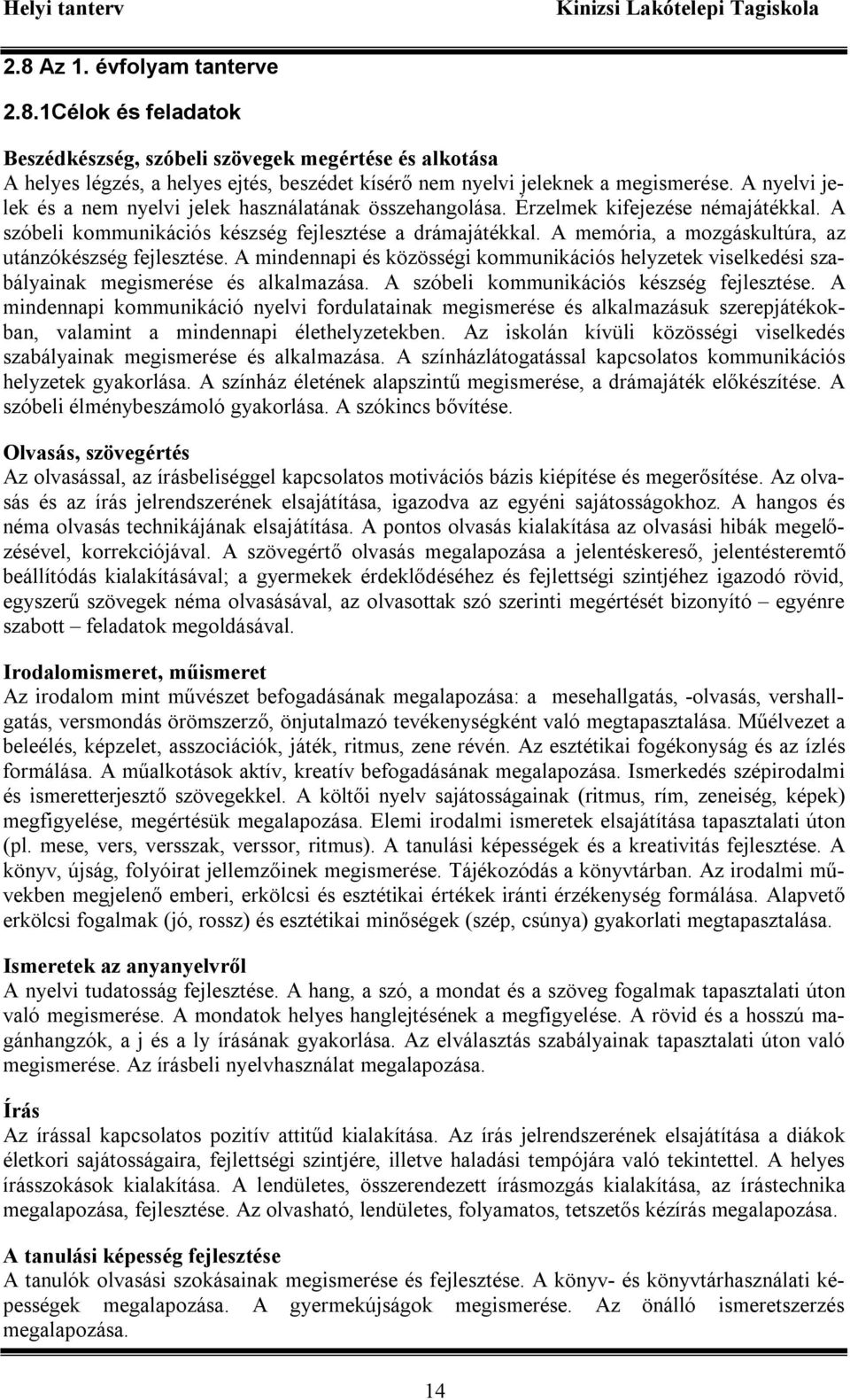 A memória, a mozgáskultúra, az utánzókészség fejlesztése. A mindennapi és közösségi kommunikációs helyzetek viselkedési szabályainak megismerése és alkalmazása.