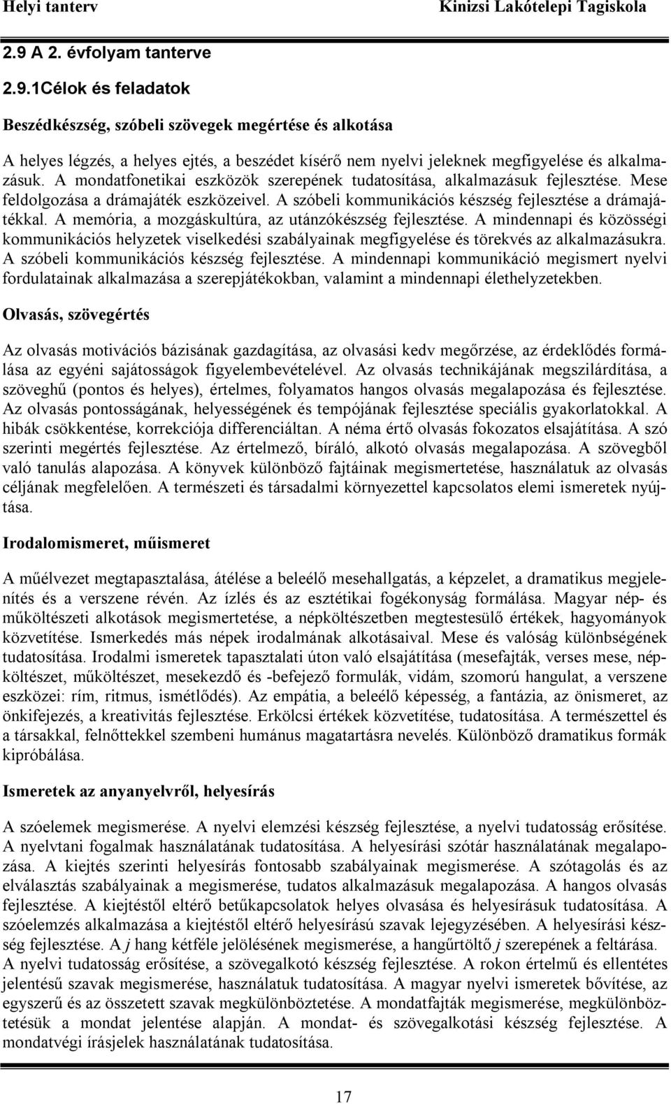 A memória, a mozgáskultúra, az utánzókészség fejlesztése. A mindennapi és közösségi kommunikációs helyzetek viselkedési szabályainak megfigyelése és törekvés az alkalmazásukra.