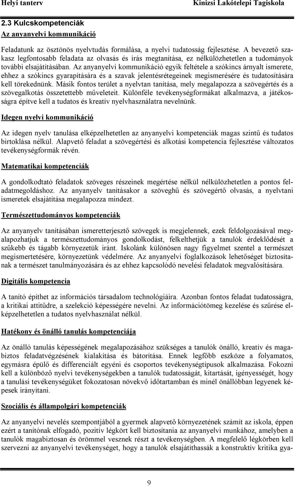 Az anyanyelvi kommunikáció egyik feltétele a szókincs árnyalt ismerete, ehhez a szókincs gyarapítására és a szavak jelentésrétegeinek megismerésére és tudatosítására kell törekednünk.