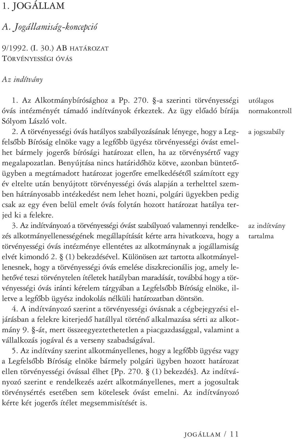 A törvényességi óvás hatályos szabályozásának lényege, hogy a Legfelsôbb Bíróság elnöke vagy a legfôbb ügyész törvényességi óvást emelhet bármely jogerôs bírósági határozat ellen, ha az törvénysértô