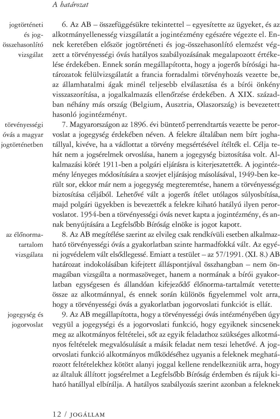 Ennek keretében elôször jogtörténeti és jog-összehasonlító elemzést végzett a törvényességi óvás hatályos szabályozásának megalapozott értékelése érdekében.