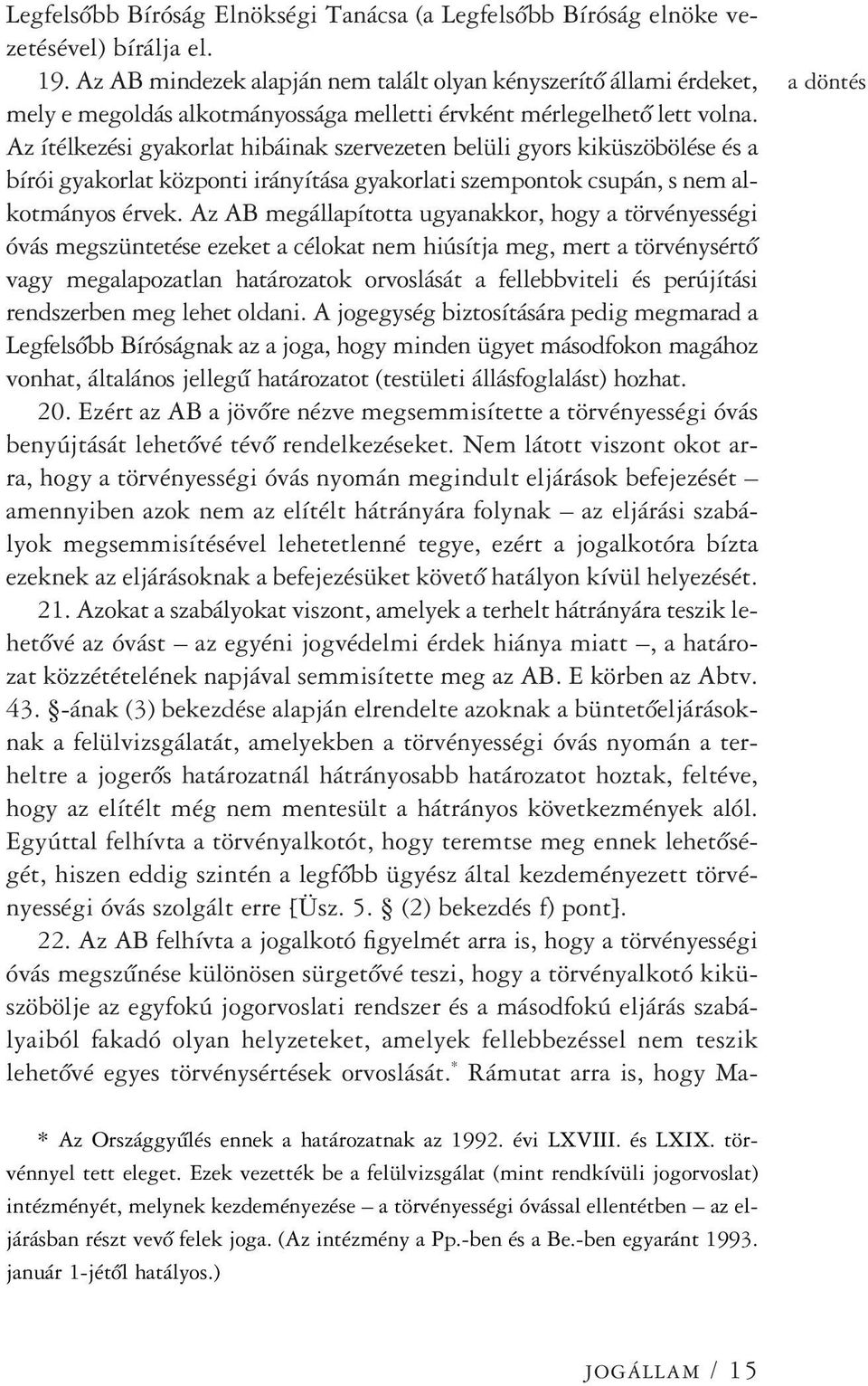 Az ítélkezési gyakorlat hibáinak szervezeten belüli gyors kiküszöbölése és a bírói gyakorlat központi irányítása gyakorlati szempontok csupán, s nem alkotmányos érvek.