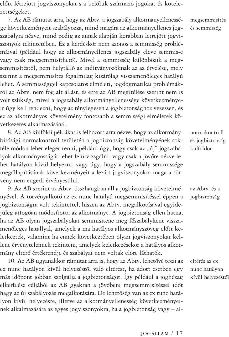 Ez a kérdéskör nem azonos a semmisség problémáival (például hogy az alkotmányellenes jogszabály eleve semmis-e vagy csak megsemmisíthetô).