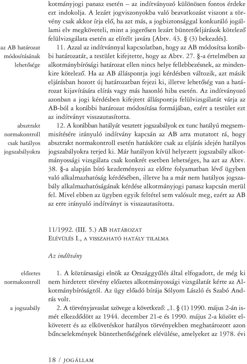 felülvizsgálata esetén az elítélt javára [Abtv. 43. (3) bekezdés]. 11. Azzal az indítvánnyal kapcsolatban, hogy az AB módosítsa korábbi határozatát, a testület kifejtette, hogy az Abtv. 27.