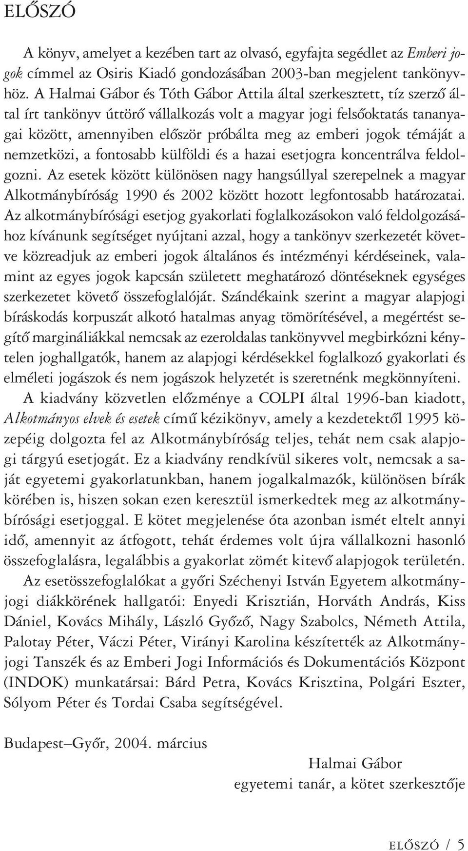 jogok témáját a nemzetközi, a fontosabb külföldi és a hazai esetjogra koncentrálva feldolgozni.