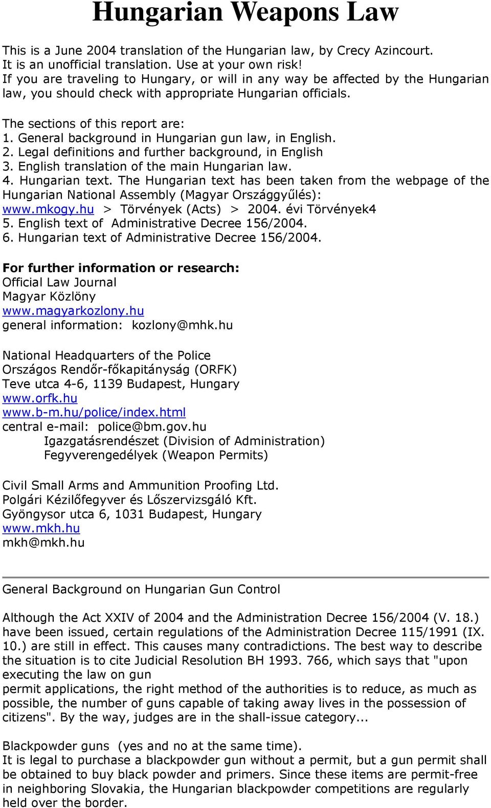 General background in Hungarian gun law, in English. 2. Legal definitions and further background, in English 3. English translation of the main Hungarian law. 4. Hungarian text.