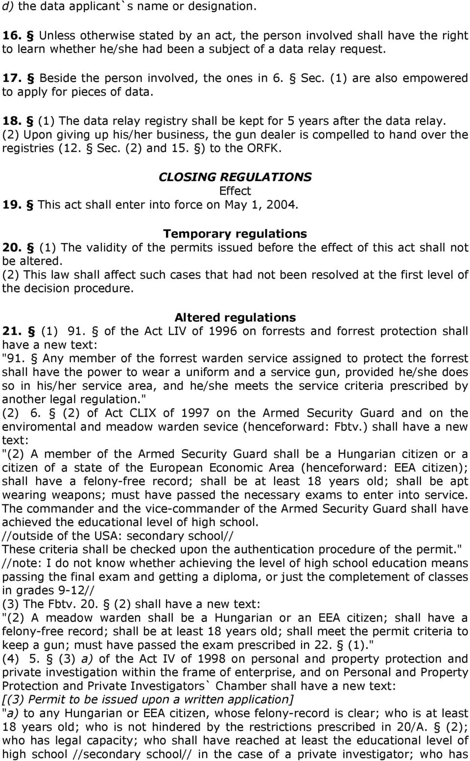 (2) Upon giving up his/her business, the gun dealer is compelled to hand over the registries (12. Sec. (2) and 15. ) to the ORFK. CLOSING REGULATIONS Effect 19.