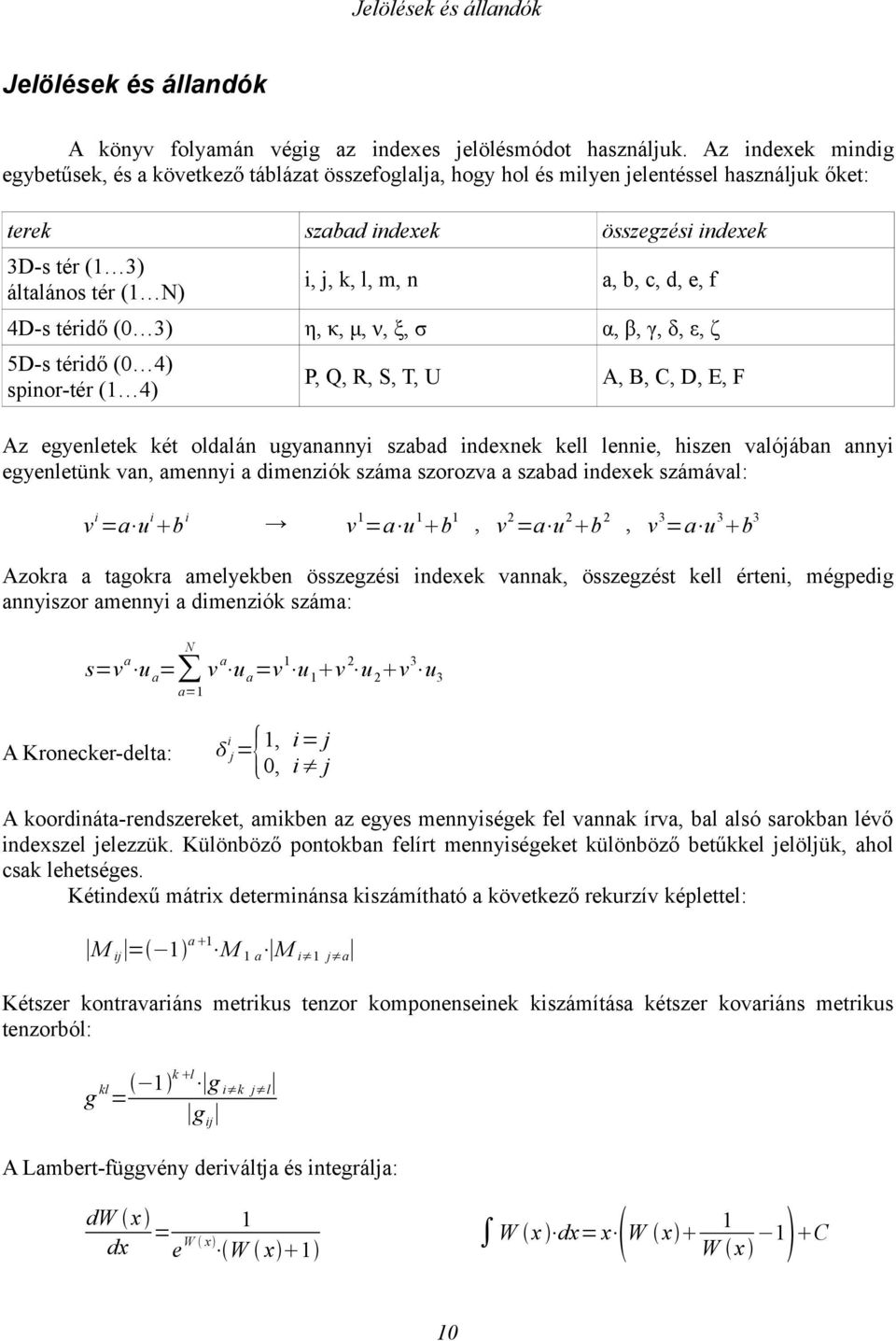 b, c, d, e, f 4D-s éidő (0 3) η, κ, μ, ν, ξ, σ α, β, γ, δ, ε, ζ 5D-s éidő (0 4) spino-é (1 4) P, Q, R, S, T, U A, B, C, D, E, F Az egyenleek ké oldalán ugyanannyi szabad indexnek kell lennie, hiszen