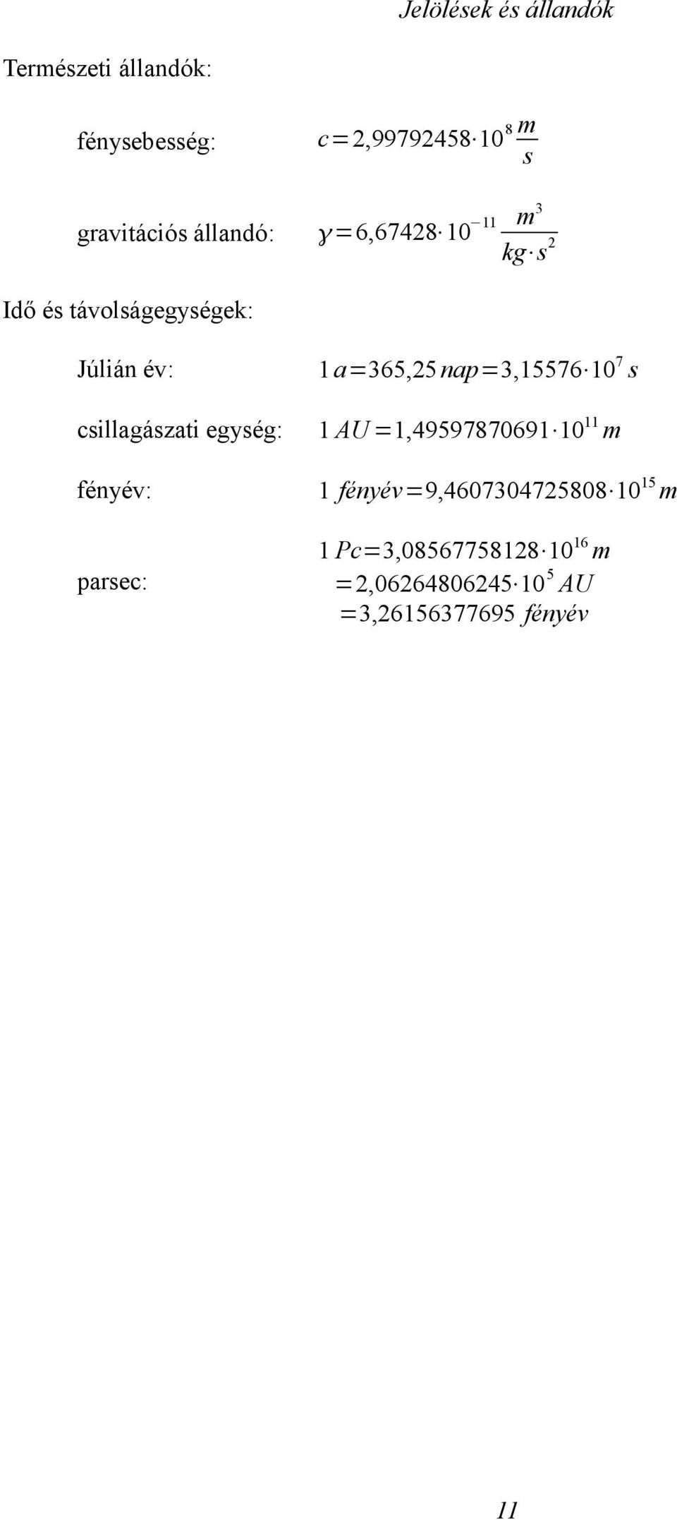 egység: fényév: pasec: 1a=365,5 nap=3,15576 10 7 s 1 AU =1,49597870691 10 11 m 1