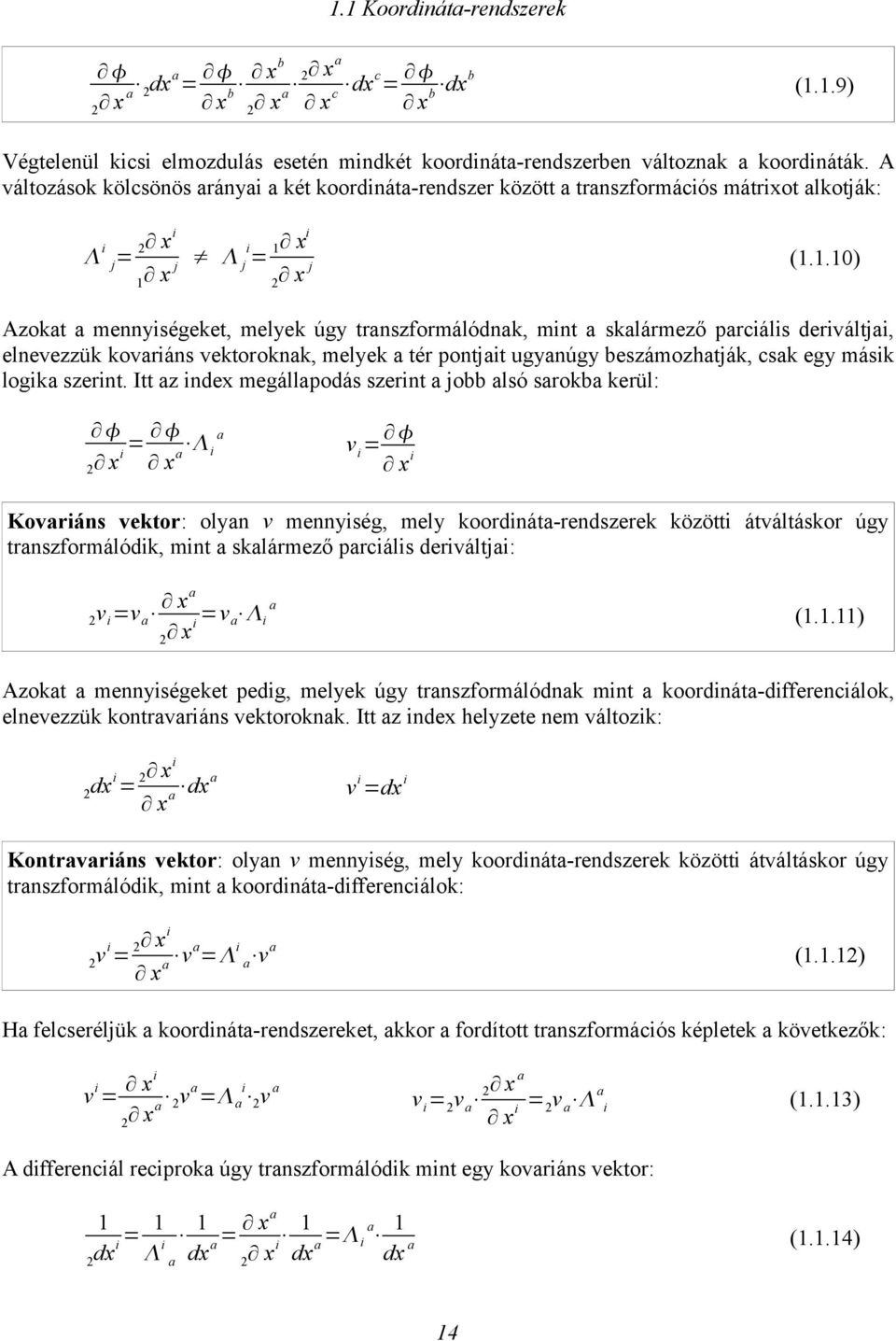 i 1 j = xi x j (1.1.10) Azoka a mennyiségeke, melyek úgy anszfomálódnak, min a skalámező paciális deiváljai, elnevezzük kovaiáns vekooknak, melyek a é ponjai ugyanúgy beszámozhaják, csak egy másik logika szein.