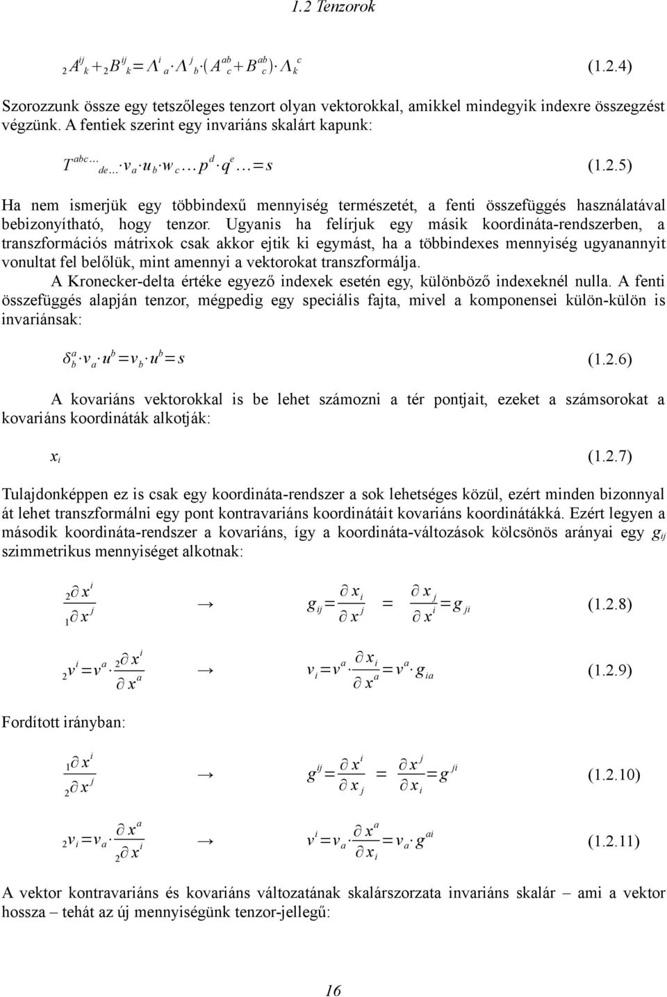 Ugyanis ha felíjuk egy másik koodináa-endszeben, a anszfomációs máixok csak akko ejik ki egymás, ha a öbbindexes mennyiség ugyanannyi vonula fel belőlük, min amennyi a vekooka anszfomálja.