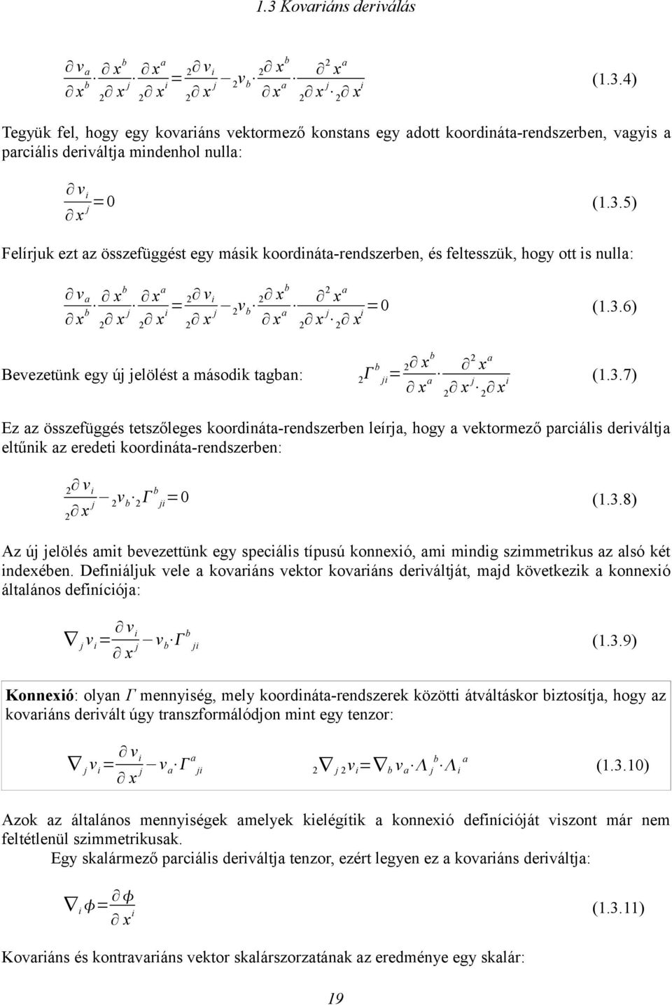 3.7) Ez az összefüggés eszőleges koodináa-endszeben leíja, hogy a vekomező paciális deiválja elűnik az eedei koodináa-endszeben: v i b v x j b ji =0 (1.3.8) Az új jelölés ami bevezeünk egy speciális ípusú konnexió, ami mindig szimmeikus az alsó ké indexében.