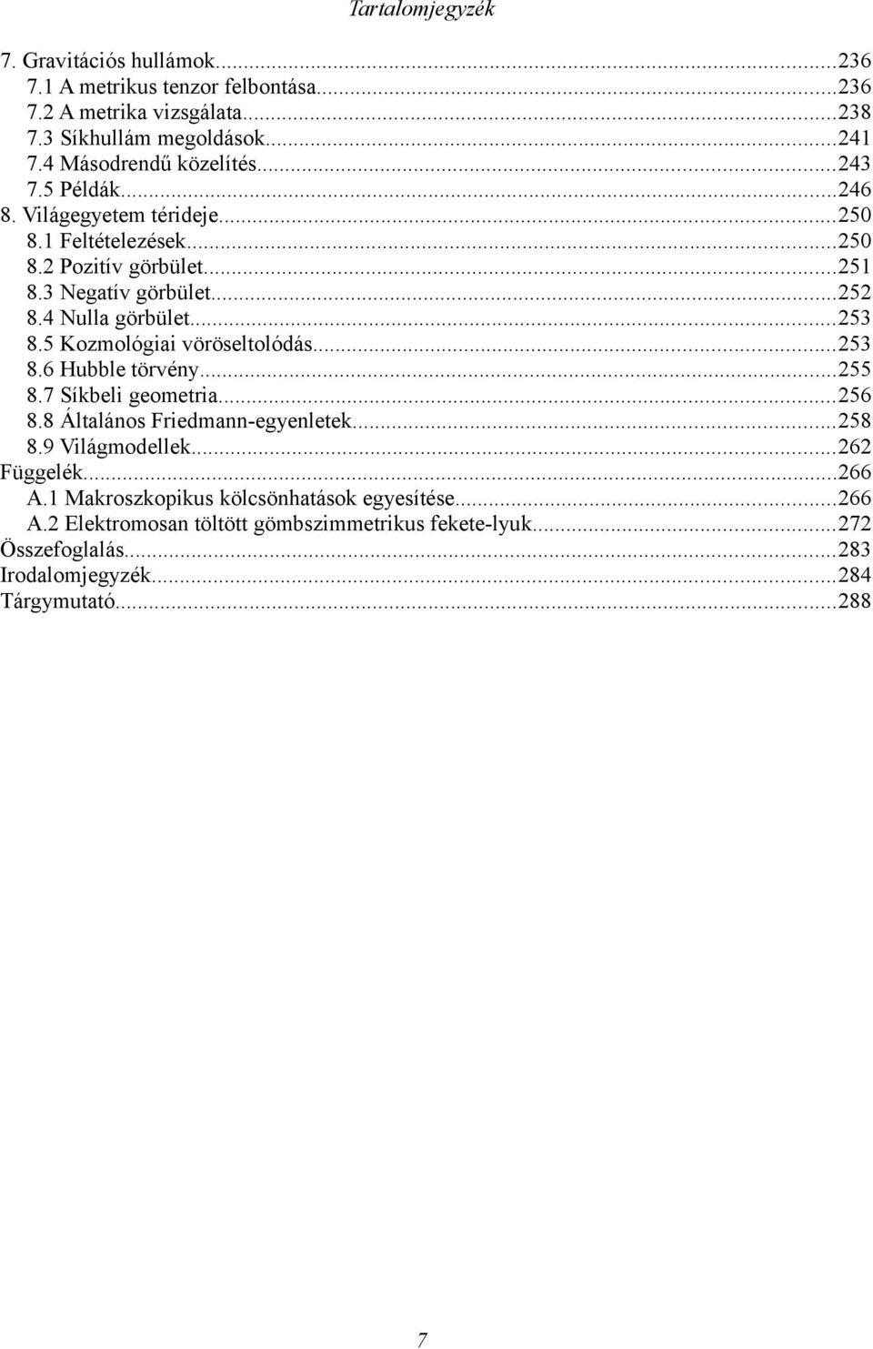 4 Nulla göbüle...53 8.5 Kozmológiai vööselolódás...53 8.6 Hubble övény...55 8.7 Síkbeli geomeia...56 8.8 Álalános Fiedmann-egyenleek...58 8.