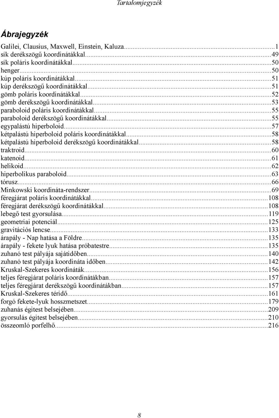 ..57 képalású hipeboloid poláis koodináákkal...58 képalású hipeboloid deékszögű koodináákkal...58 akoid...60 kaenoid...61 helikoid...6 hipebolikus paaboloid...63 óusz...66 Minkowski koodináa-endsze.