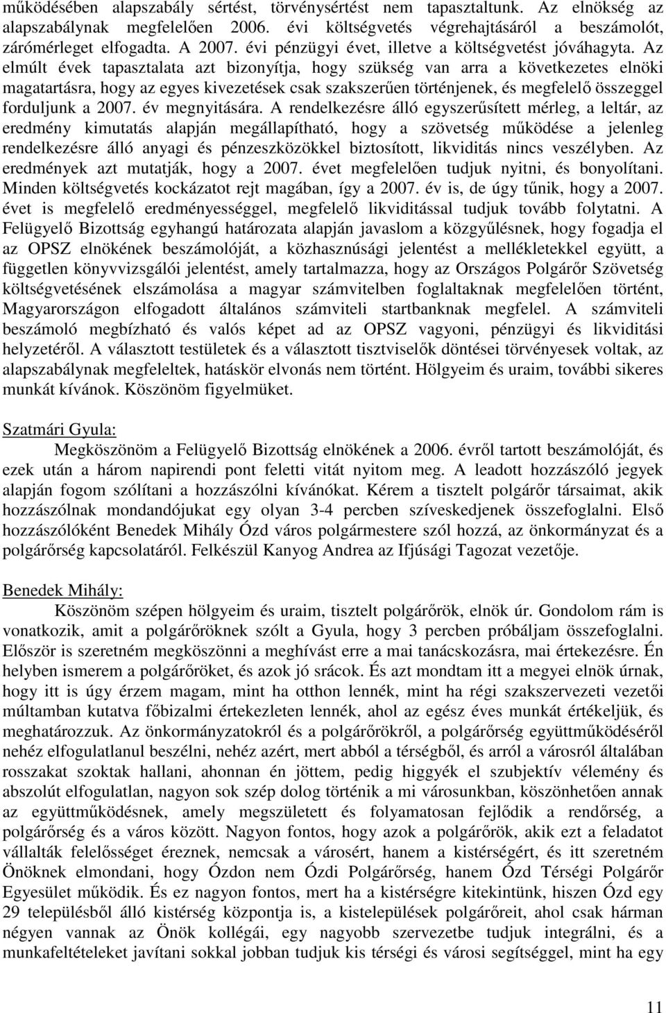 Az elmúlt évek tapasztalata azt bizonyítja, hogy szükség van arra a következetes elnöki magatartásra, hogy az egyes kivezetések csak szakszerűen történjenek, és megfelelő összeggel forduljunk a 2007.