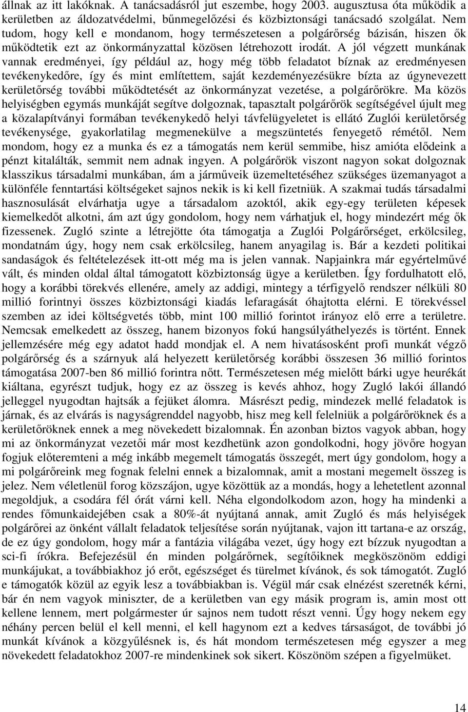 A jól végzett munkának vannak eredményei, így például az, hogy még több feladatot bíznak az eredményesen tevékenykedőre, így és mint említettem, saját kezdeményezésükre bízta az úgynevezett