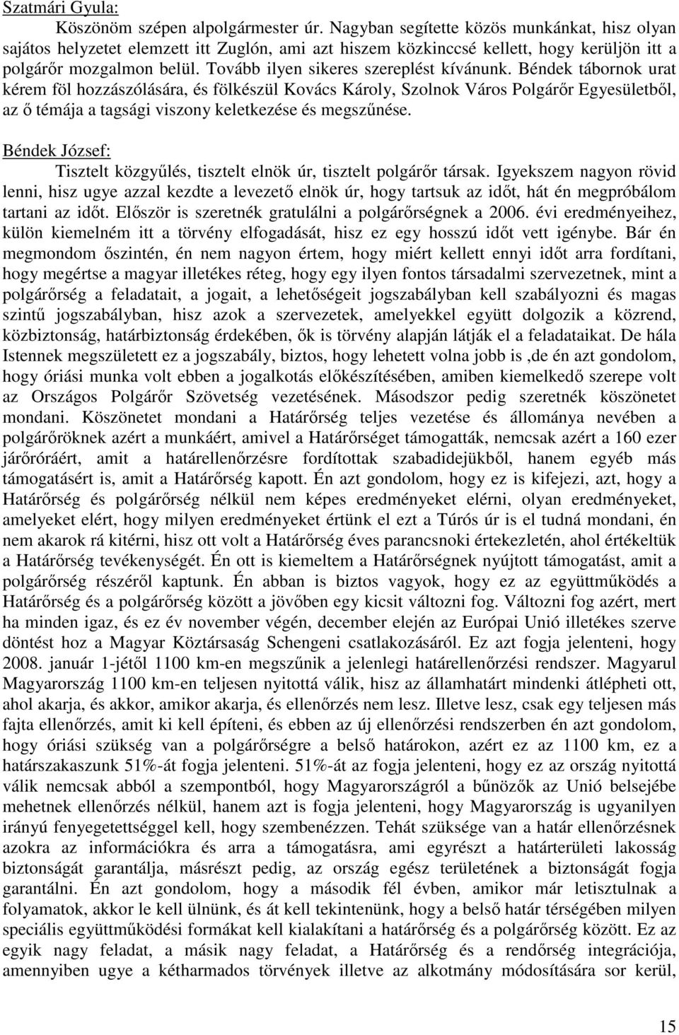 Béndek tábornok urat kérem föl hozzászólására, és fölkészül Kovács Károly, Szolnok Város Polgárőr Egyesületből, az ő témája a tagsági viszony keletkezése és megszűnése.