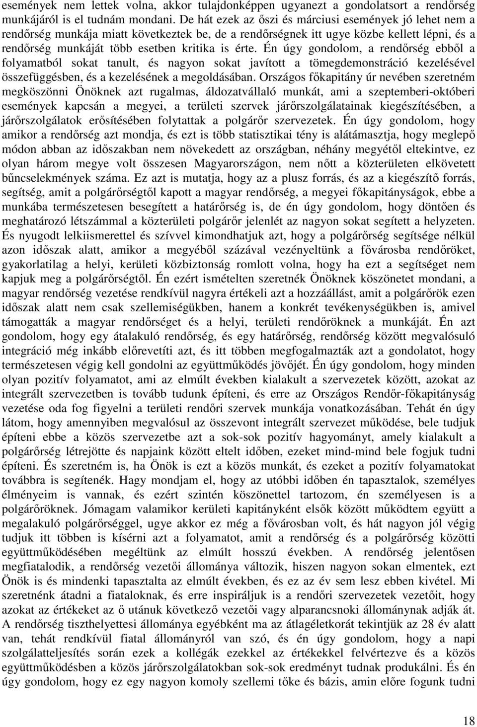 Én úgy gondolom, a rendőrség ebből a folyamatból sokat tanult, és nagyon sokat javított a tömegdemonstráció kezelésével összefüggésben, és a kezelésének a megoldásában.