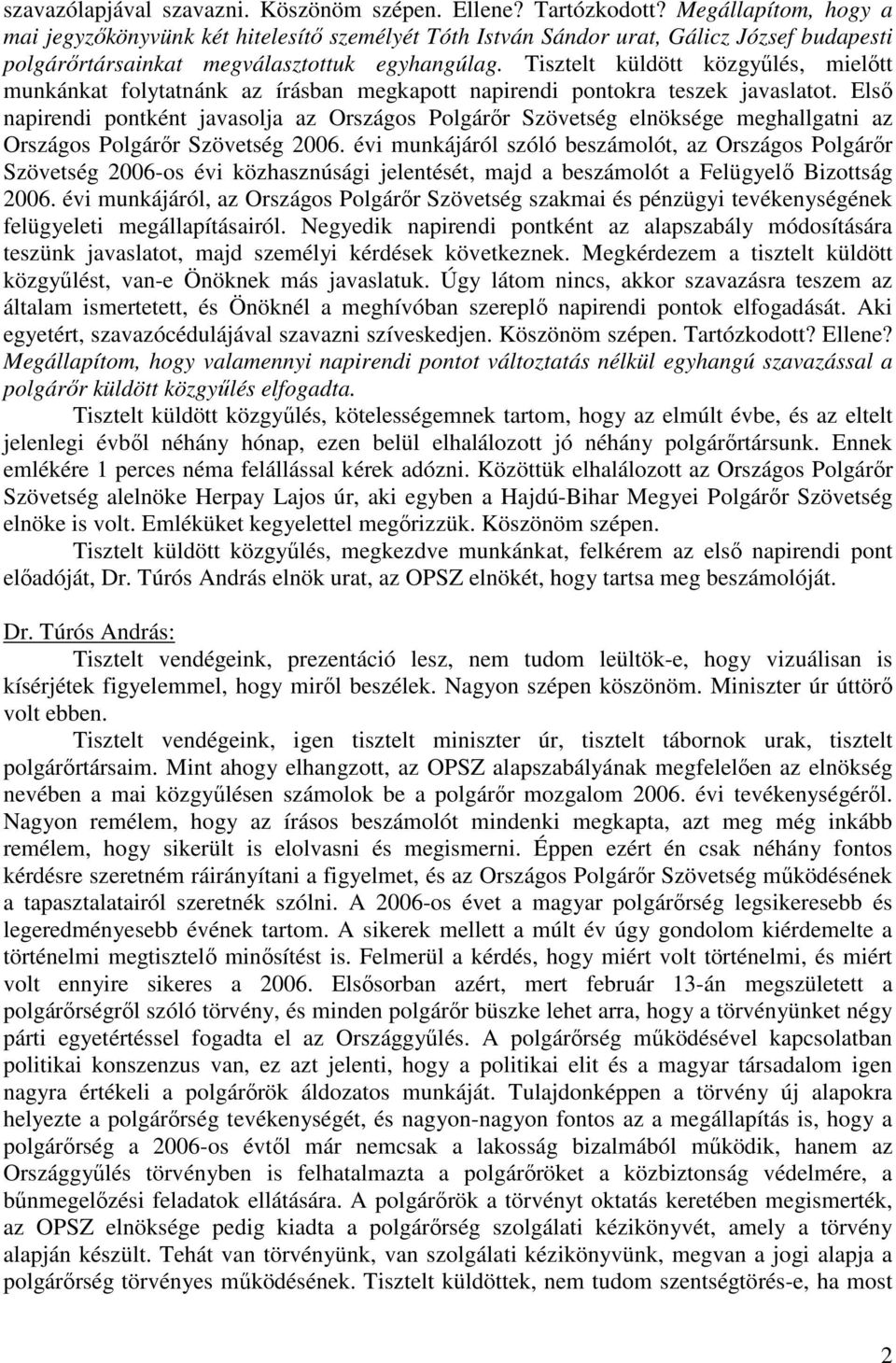 Tisztelt küldött közgyűlés, mielőtt munkánkat folytatnánk az írásban megkapott napirendi pontokra teszek javaslatot.