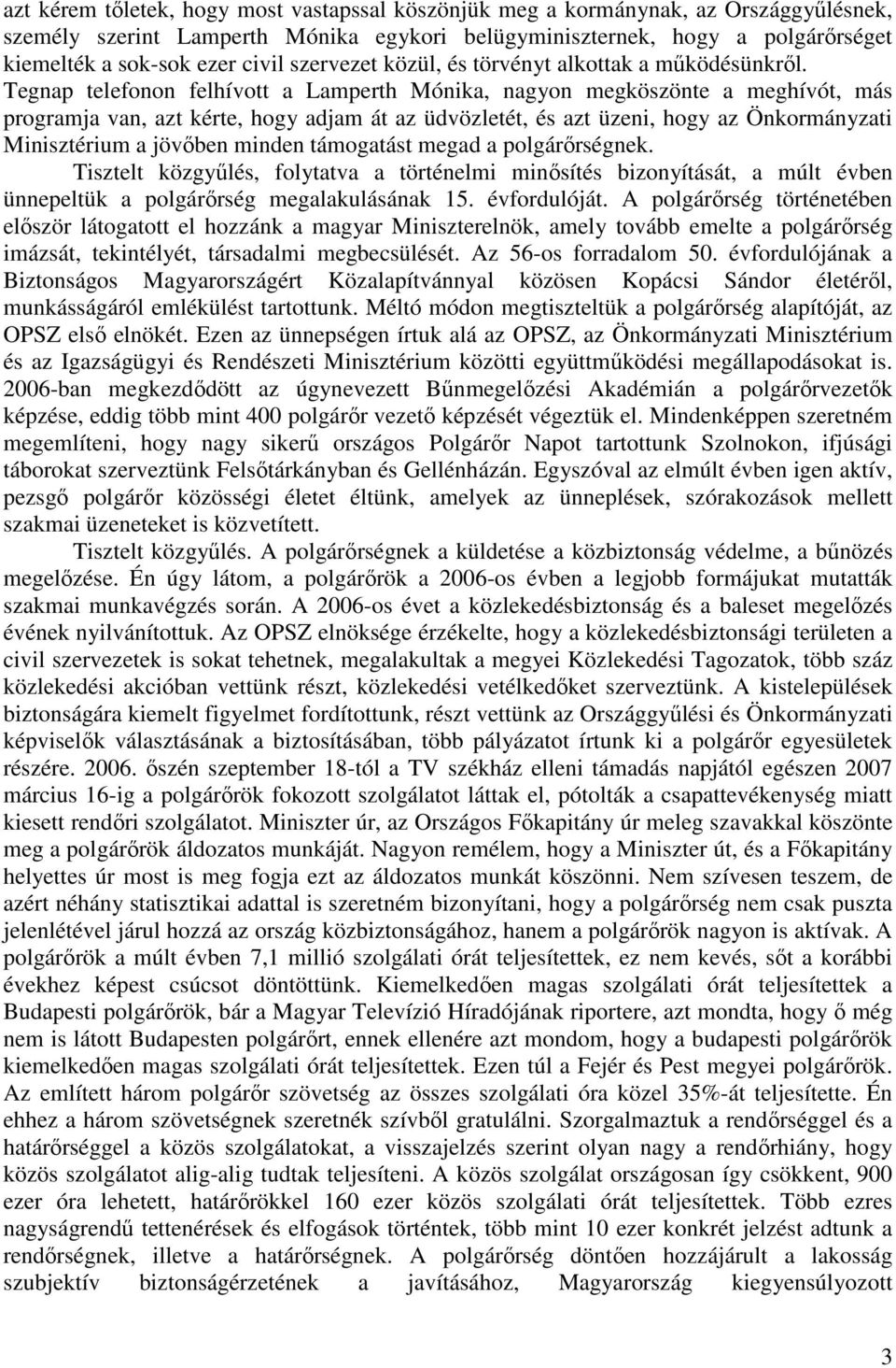 Tegnap telefonon felhívott a Lamperth Mónika, nagyon megköszönte a meghívót, más programja van, azt kérte, hogy adjam át az üdvözletét, és azt üzeni, hogy az Önkormányzati Minisztérium a jövőben