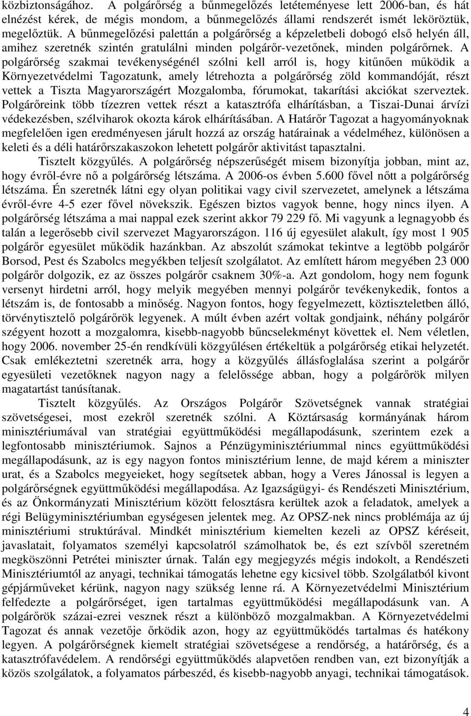 A polgárőrség szakmai tevékenységénél szólni kell arról is, hogy kitűnően működik a Környezetvédelmi Tagozatunk, amely létrehozta a polgárőrség zöld kommandóját, részt vettek a Tiszta Magyarországért