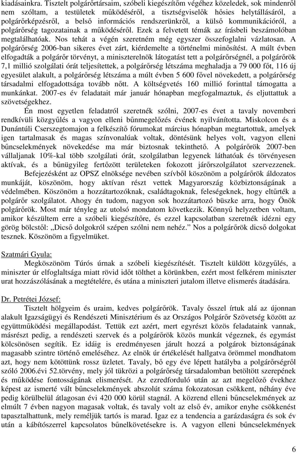 rendszerünkről, a külső kommunikációról, a polgárőrség tagozatainak a működéséről. Ezek a felvetett témák az írásbeli beszámolóban megtalálhatóak.