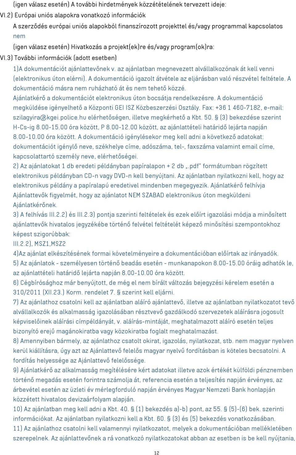 és/vagy program(ok)ra: VI.3) További információk (adott esetben) 1)A dokumentációt ajánlattevőnek v. az ajánlatban megnevezett alvállalkozónak át kell venni (elektronikus úton elérni).