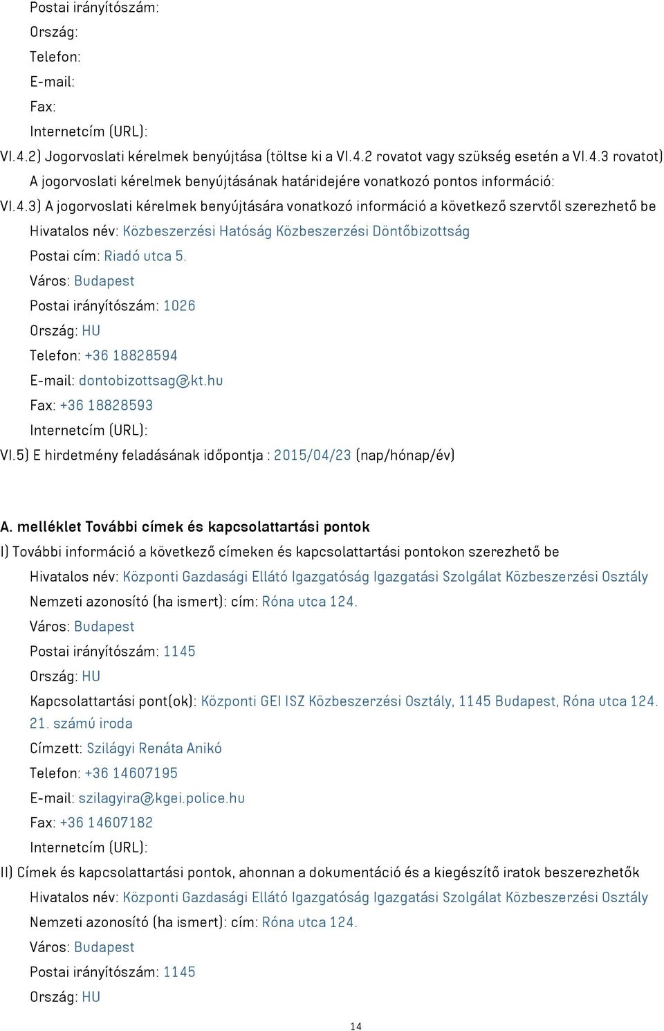 Város: Budapest Postai irányítószám: 1026 Ország: HU Telefon: +36 18828594 E-mail: dontobizottsag@kt.hu Fax: +36 18828593 Internetcím (URL): VI.