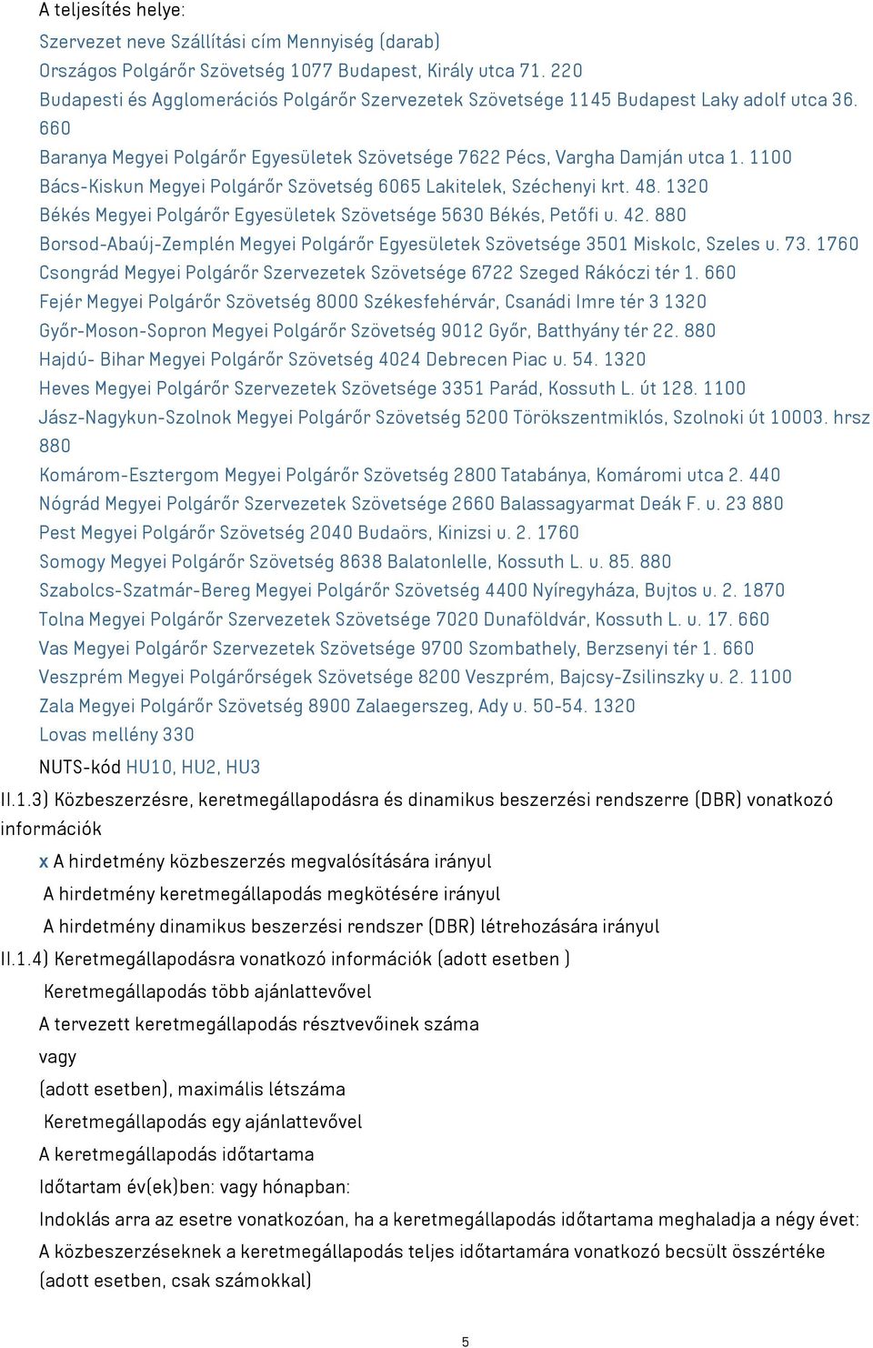 1100 Bács-Kiskun Megyei Polgárőr Szövetség 6065 Lakitelek, Széchenyi krt. 48. 1320 Békés Megyei Polgárőr Egyesületek Szövetsége 5630 Békés, Petőfi u. 42.