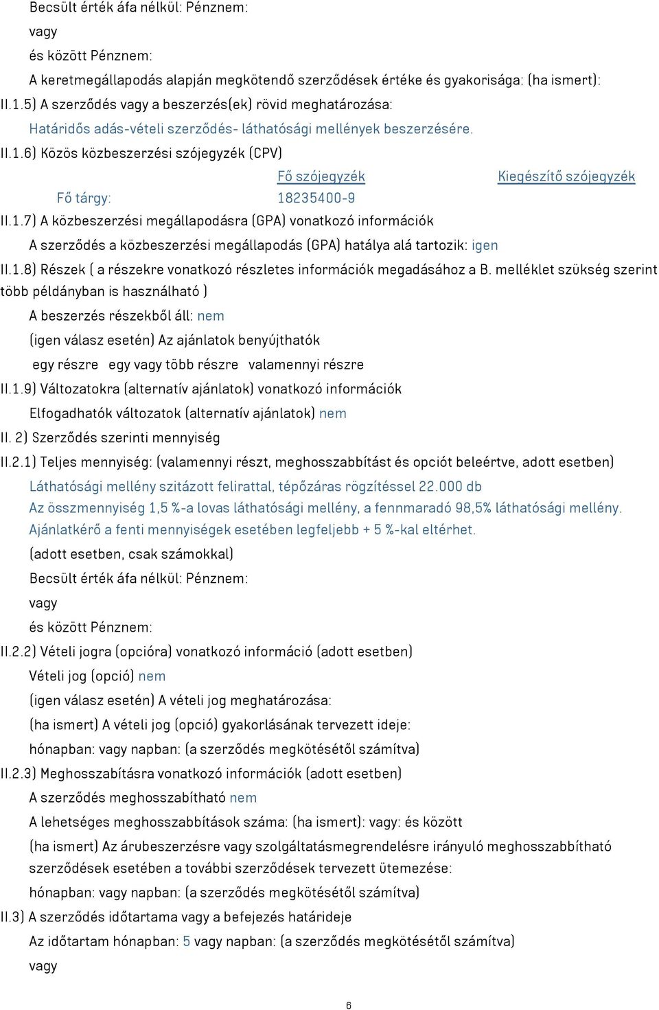 6) Közös közbeszerzési szójegyzék (CPV) Fő szójegyzék Kiegészítő szójegyzék Fő tárgy: 18