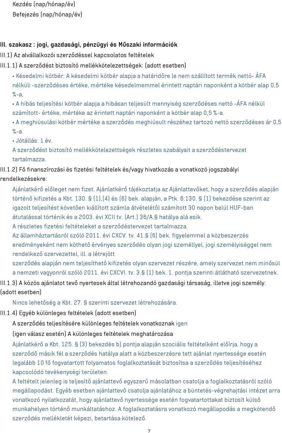 1) A szerződést biztosító mellékkötelezettségek: (adott esetben) Késedelmi kötbér: A késedelmi kötbér alapja a határidőre le nem szállított termék nettó- ÁFA nélküli -szerződéses értéke, mértéke