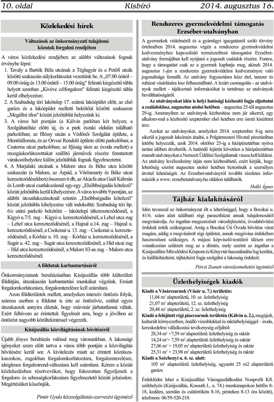 00 óráig" feliratú kiegészítő tábla helyett azonban Kivéve célforgalom" feliratú kiegészítő tábla kerül elhelyezésre. 2. A Szabadság téri lakótelep 17.