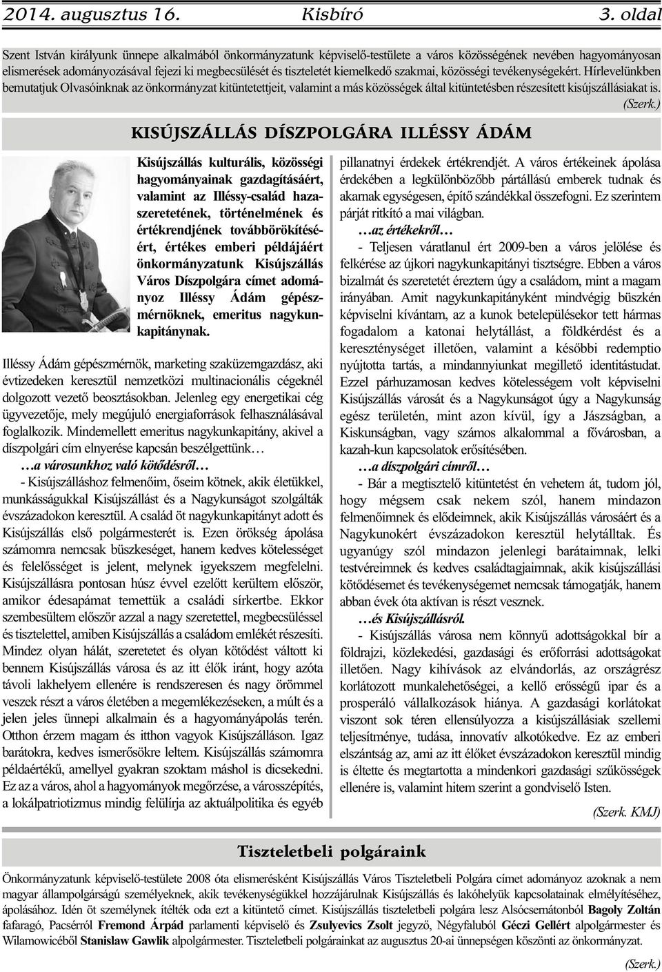 kiemelkedő szakmai, közösségi tevékenységekért. Hírlevelünkben bemutatjuk Olvasóinknak az önkormányzat kitüntetettjeit, valamint a más közösségek által kitüntetésben részesített kisújszállásiakat is.