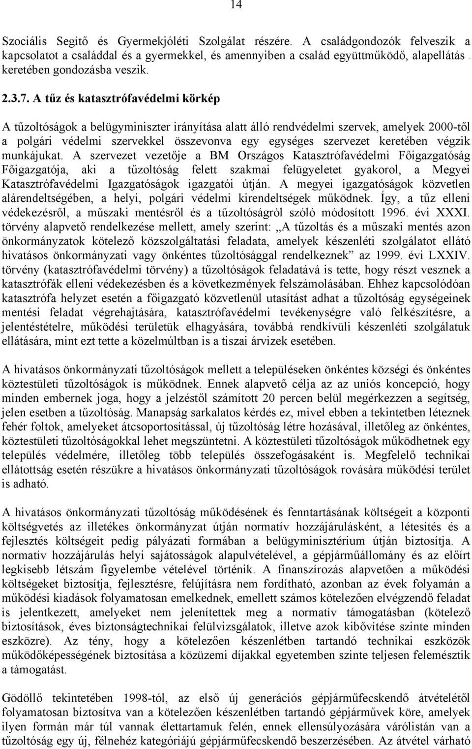 A tűz és katasztrófavédelmi körkép A tűzoltóságok a belügyminiszter irányítása alatt álló rendvédelmi szervek, amelyek 2000-től a polgári védelmi szervekkel összevonva egy egységes szervezet