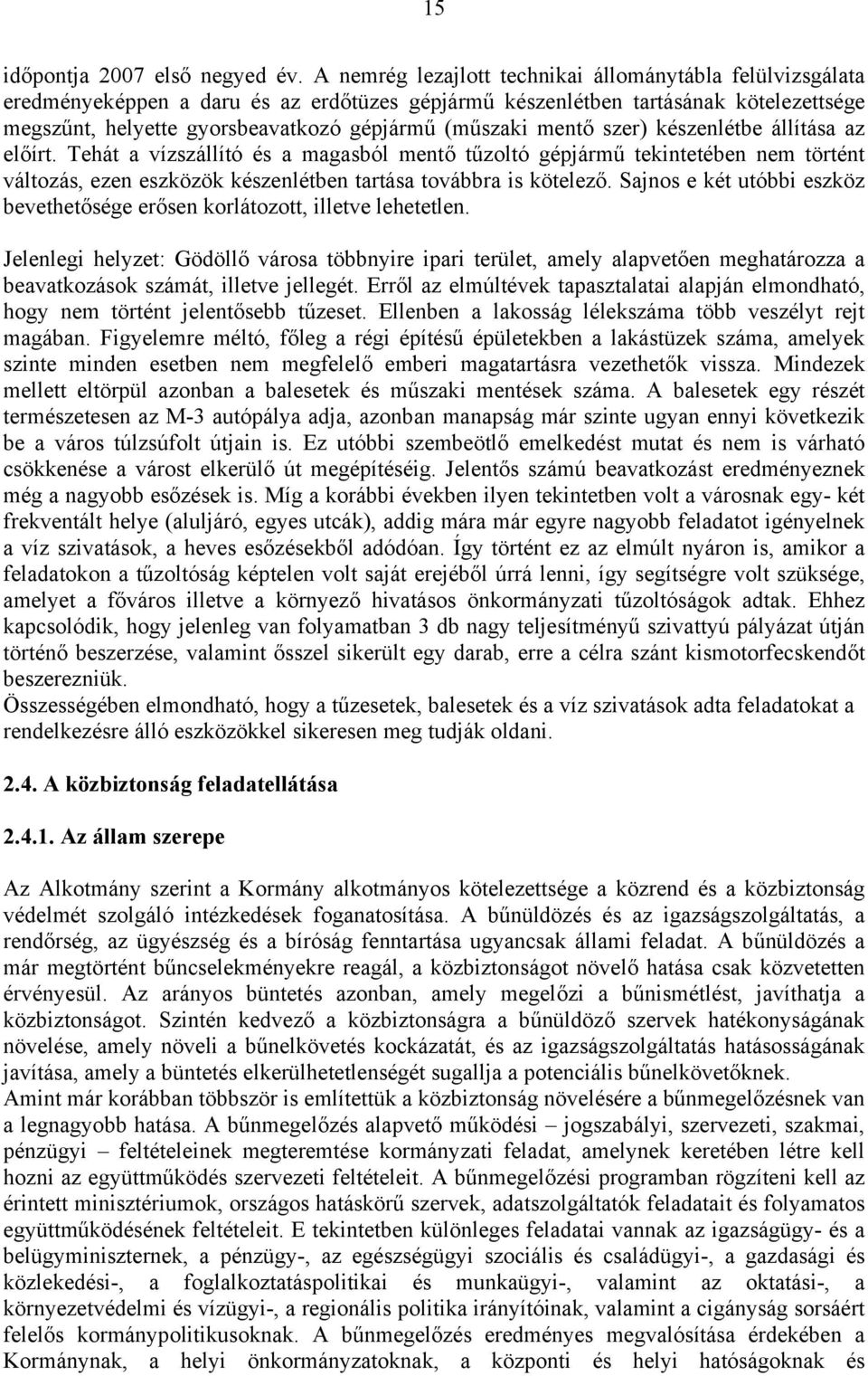 mentő szer) készenlétbe állítása az előírt. Tehát a vízszállító és a magasból mentő tűzoltó gépjármű tekintetében nem történt változás, ezen eszközök készenlétben tartása továbbra is kötelező.