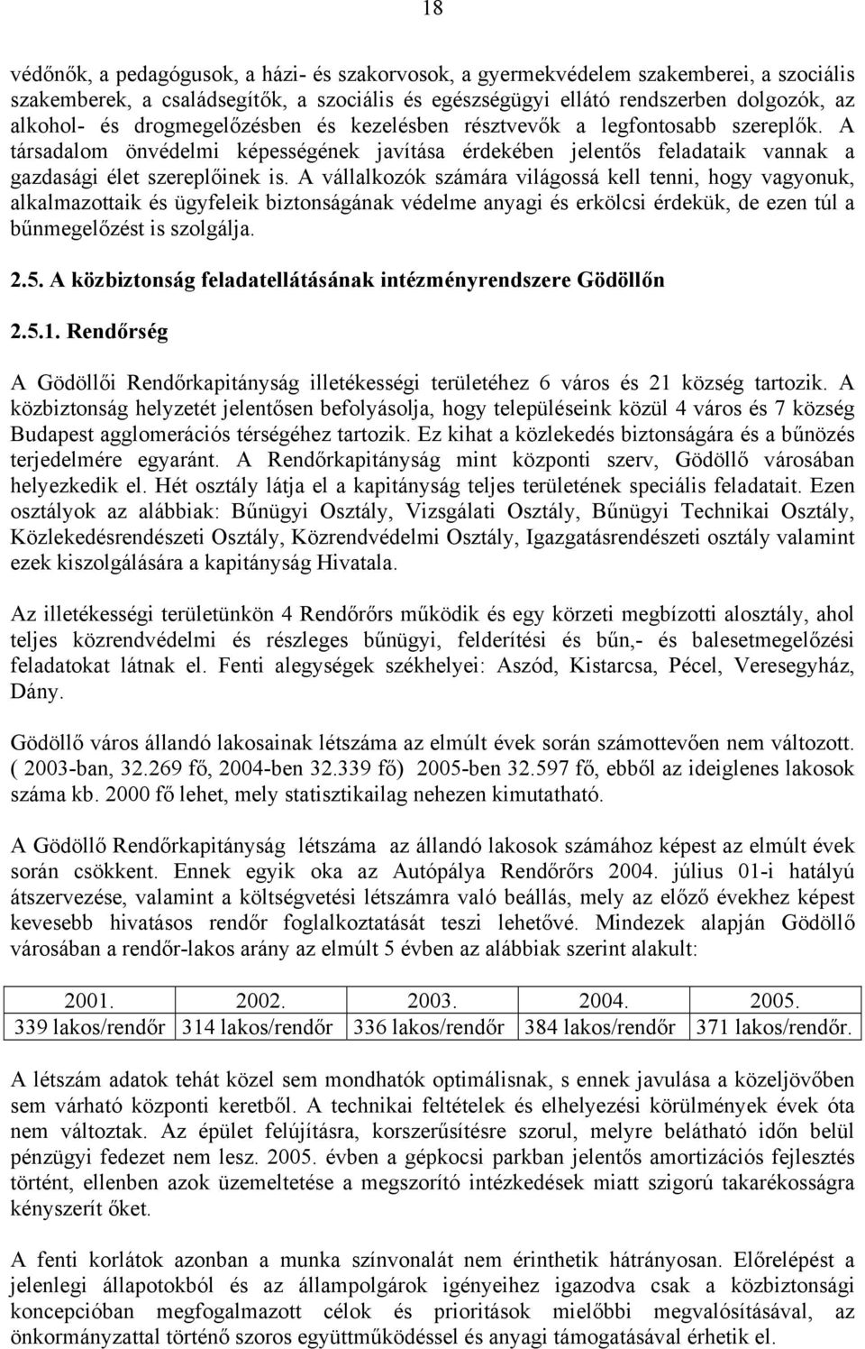 A vállalkozók számára világossá kell tenni, hogy vagyonuk, alkalmazottaik és ügyfeleik biztonságának védelme anyagi és erkölcsi érdekük, de ezen túl a bűnmegelőzést is szolgálja. 2.5.