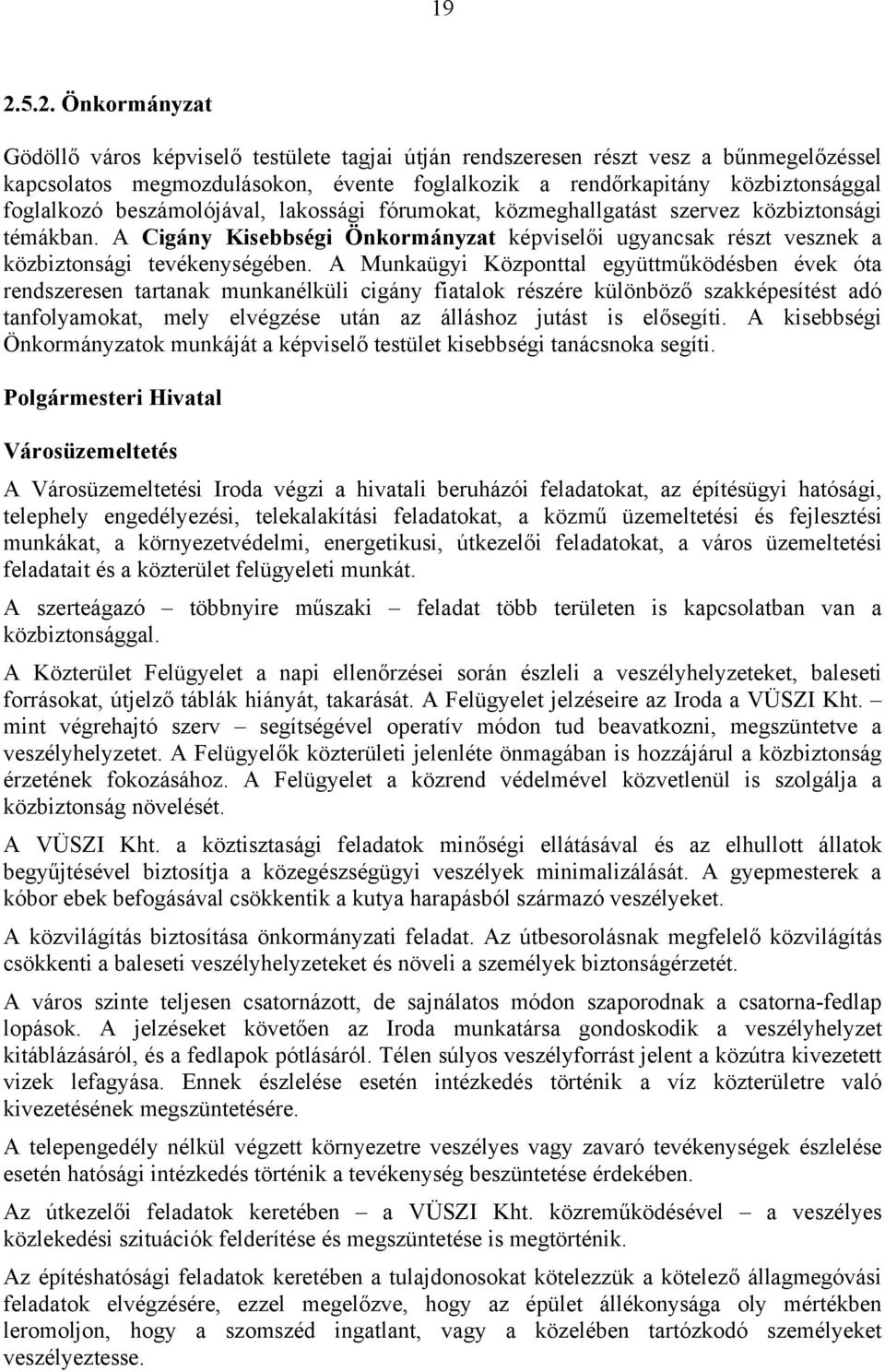 A Munkaügyi Központtal együttműködésben évek óta rendszeresen tartanak munkanélküli cigány fiatalok részére különböző szakképesítést adó tanfolyamokat, mely elvégzése után az álláshoz jutást is