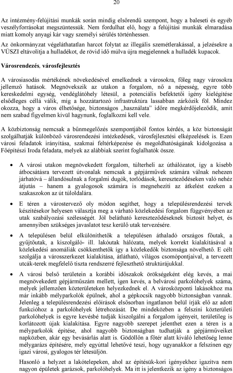 Az önkormányzat végeláthatatlan harcot folytat az illegális szemétlerakással, a jelzésekre a VÜSZI eltávolítja a hulladékot, de rövid idő múlva újra megjelennek a hulladék kupacok.