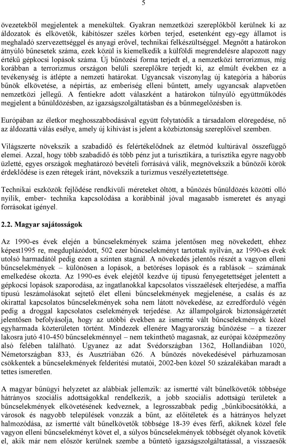 felkészültséggel. Megnőtt a határokon átnyúló bűnesetek száma, ezek közül is kiemelkedik a külföldi megrendelésre alapozott nagy értékű gépkocsi lopások száma.