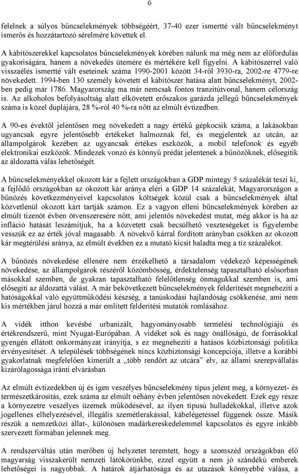 A kábítószerrel való visszaélés ismertté vált eseteinek száma 1990-2001 között 34-ről 3930-ra, 2002-re 4779-re növekedett.