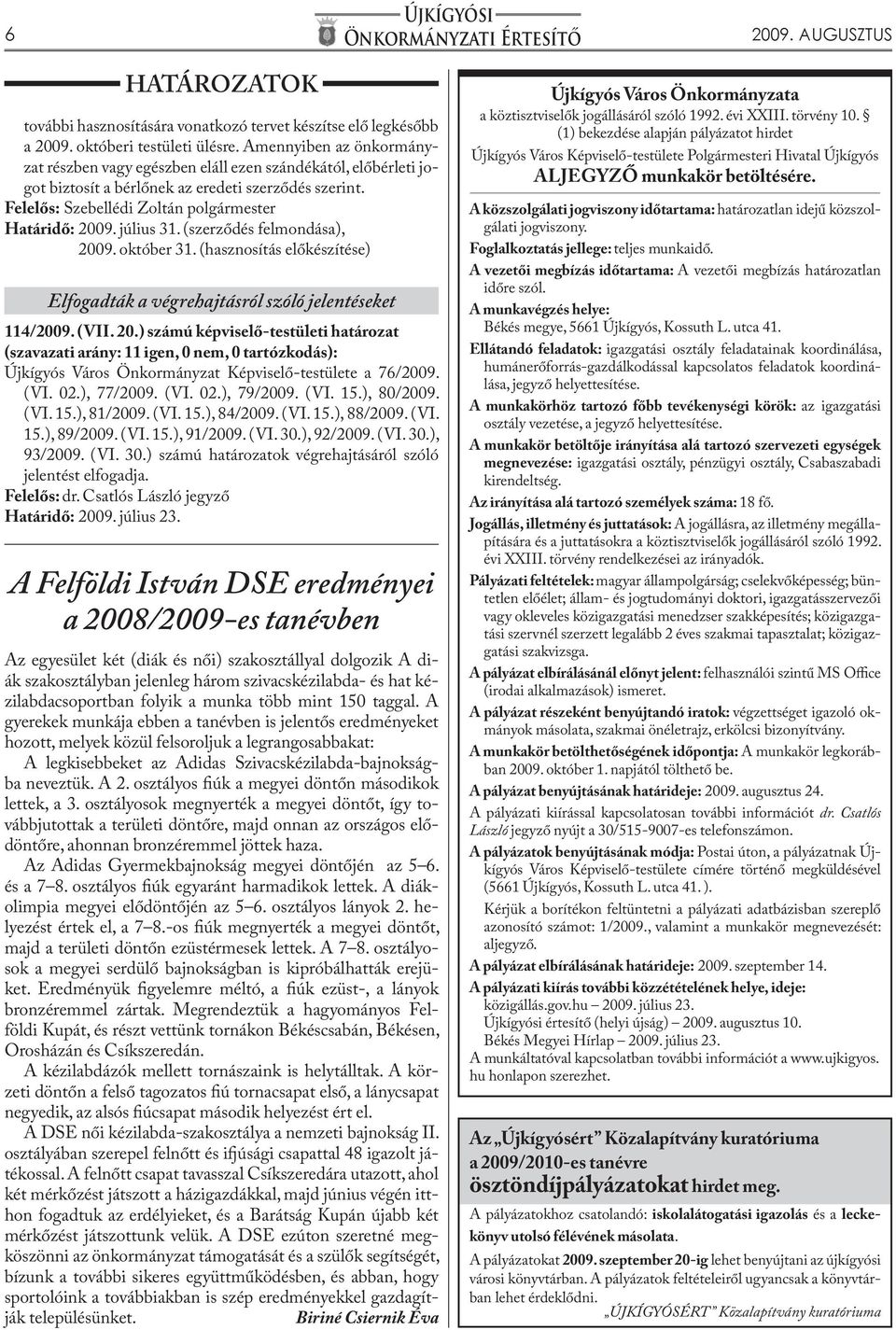 október 31. (hasznosítás előkészítése) Elfogadták a végrehajtásról szóló jelentéseket 114/2009. (VII. 20.