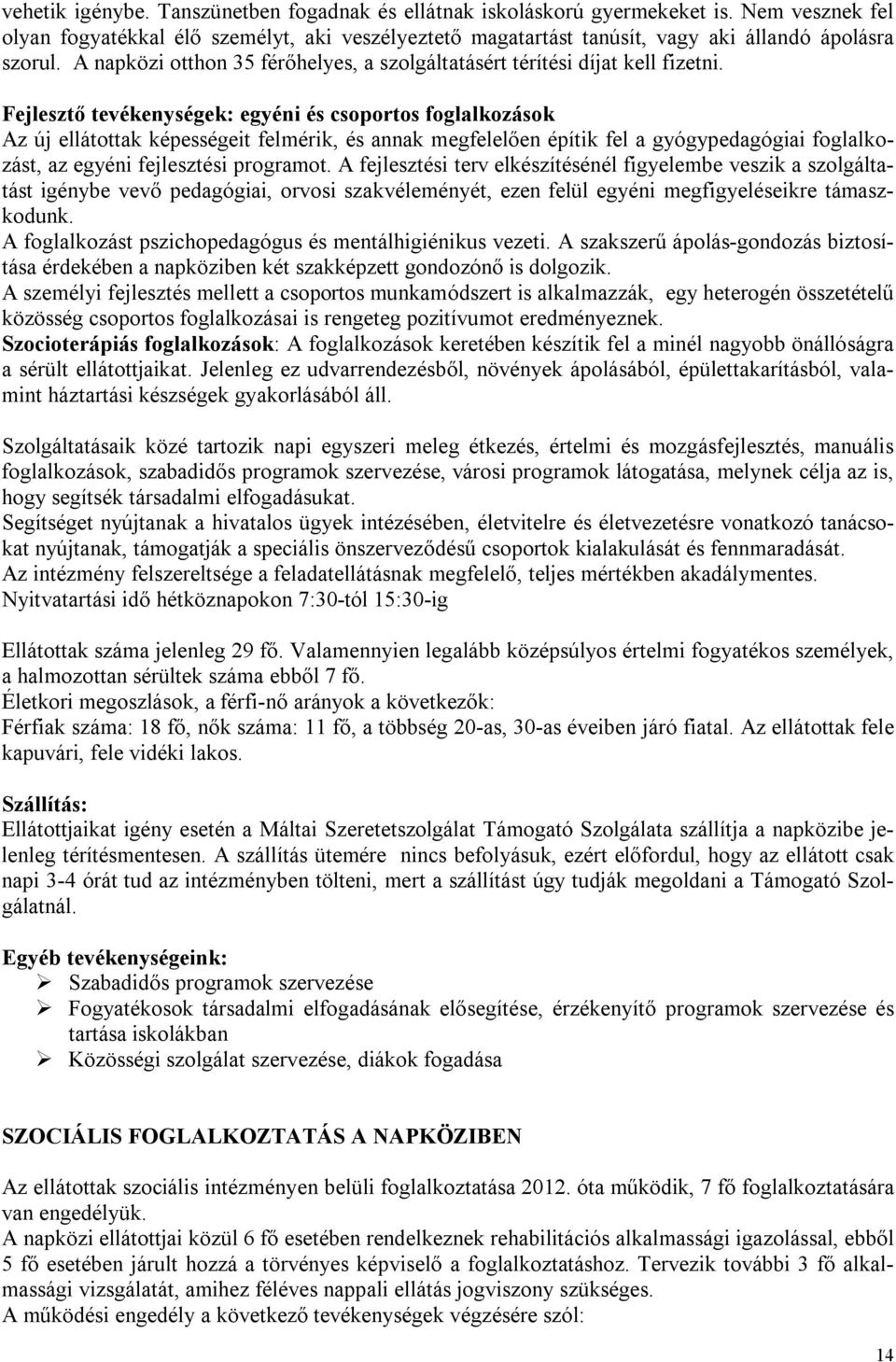 Fejlesztő tevékenységek: egyéni és csoportos foglalkozások Az új ellátottak képességeit felmérik, és annak megfelelően építik fel a gyógypedagógiai foglalkozást, az egyéni fejlesztési programot.