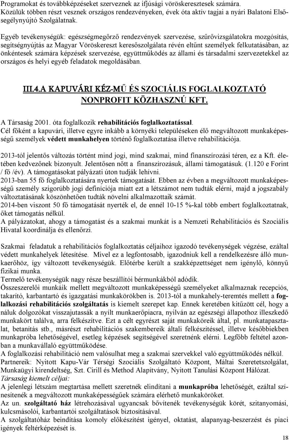 Egyéb tevékenységük: egészségmegőrző rendezvények szervezése, szűrővizsgálatokra mozgósítás, segítségnyújtás az Magyar Vöröskereszt keresőszolgálata révén eltűnt személyek felkutatásában, az