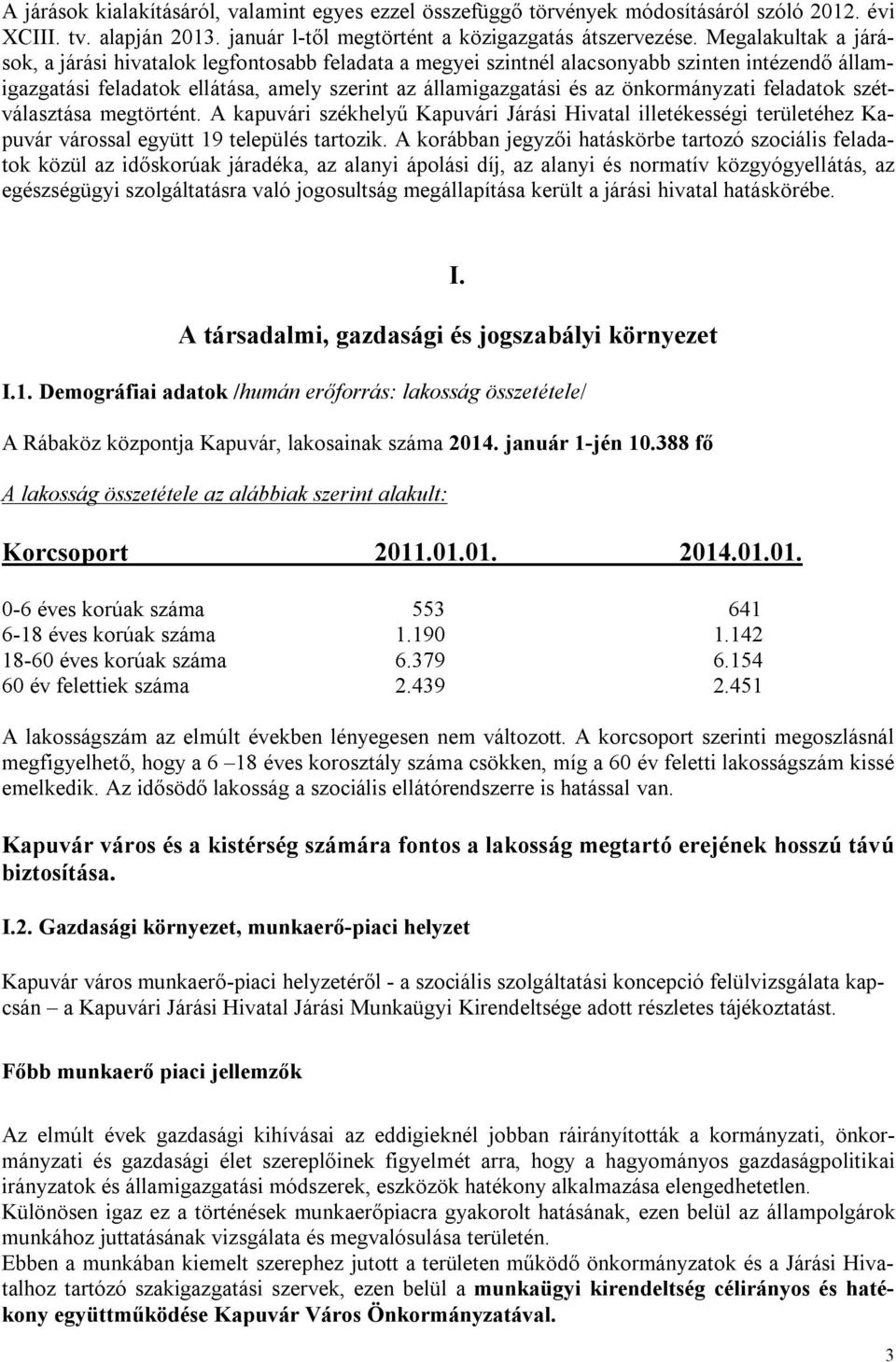 önkormányzati feladatok szétválasztása megtörtént. A kapuvári székhelyű Kapuvári Járási Hivatal illetékességi területéhez Kapuvár várossal együtt 19 település tartozik.