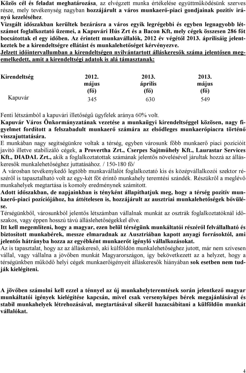 időben. Az érintett munkavállalók, 2012 év végétől 2013. áprilisáig jelentkeztek be a kirendeltségre ellátást és munkalehetőséget kérvényezve.