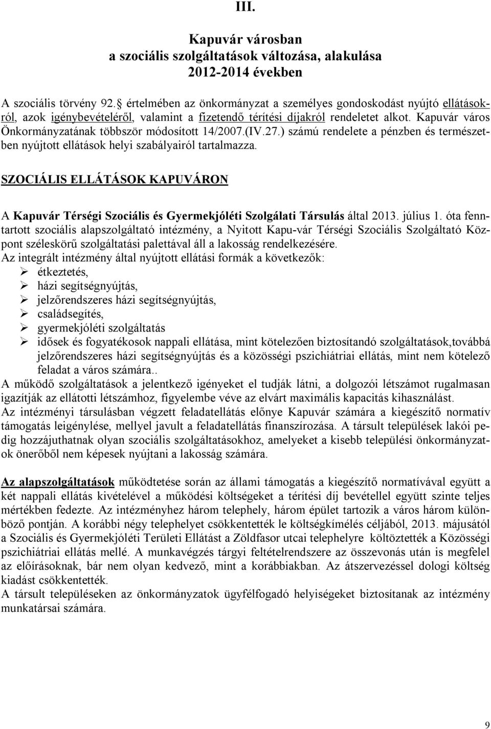 Kapuvár város Önkormányzatának többször módosított 14/2007.(IV.27.) számú rendelete a pénzben és természetben nyújtott ellátások helyi szabályairól tartalmazza.