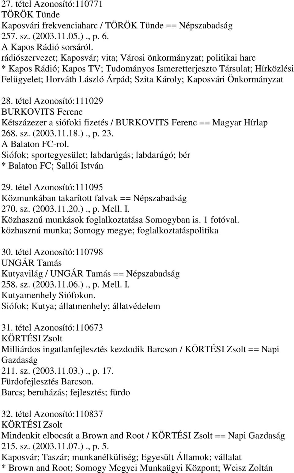 Önkormányzat 28. tétel Azonosító:111029 BURKOVITS Ferenc Kétszázezer a siófoki fizetés / BURKOVITS Ferenc == Magyar Hírlap 268. sz. (2003.11.18.)., p. 23. A Balaton FC-rol.